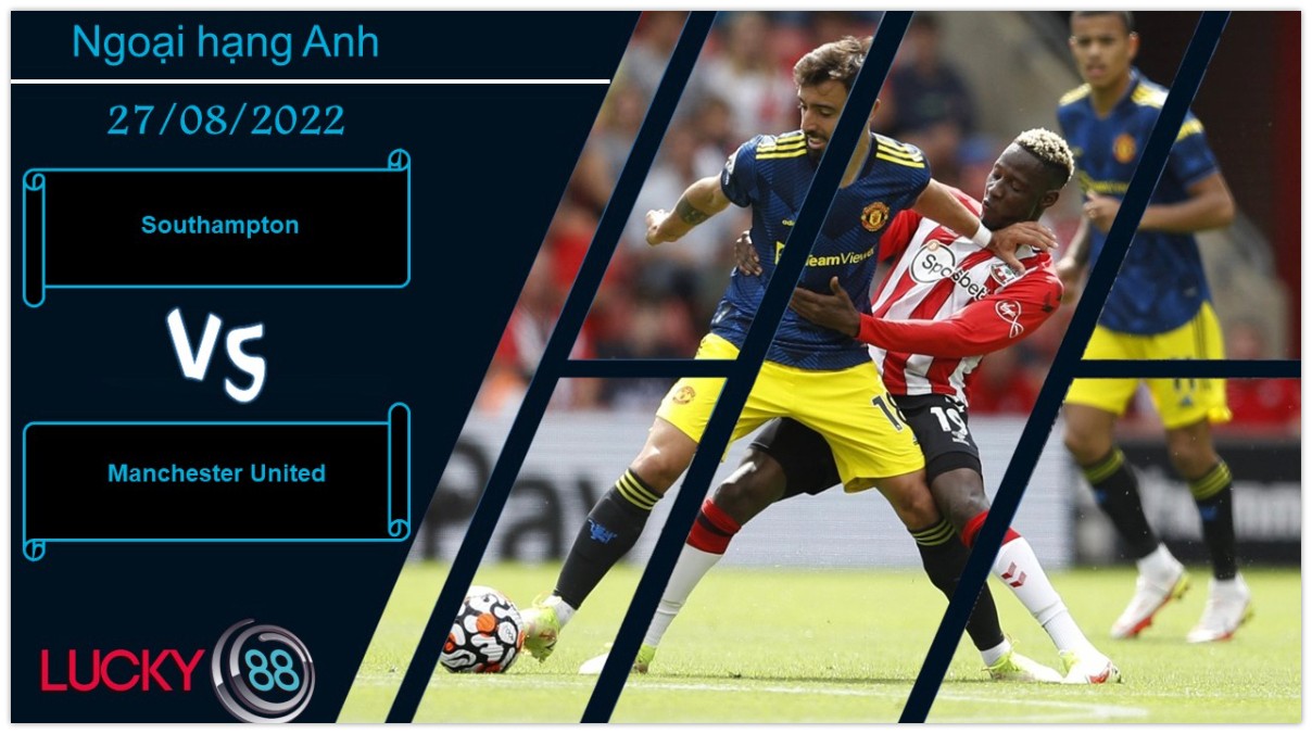 LUCKY88 Southampton vs Manchester United ,  Nhận định bóng đá 27/08/2022, Tiếp đà hưng phấn