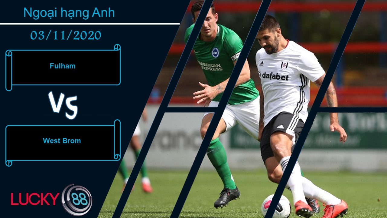 LUCKY88 Fulham vs West Brom , Nhận định bóng đá 03/11/2020, Chung một đích ngắm