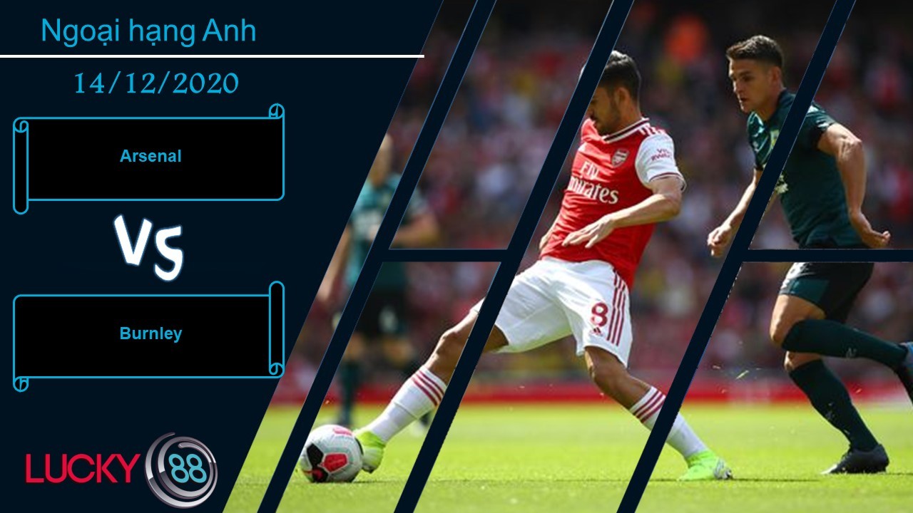 LUCKY88 Arsenal vs Burnley ,  Nhận định bóng đá 14/12/2020, Trở lại đường đua