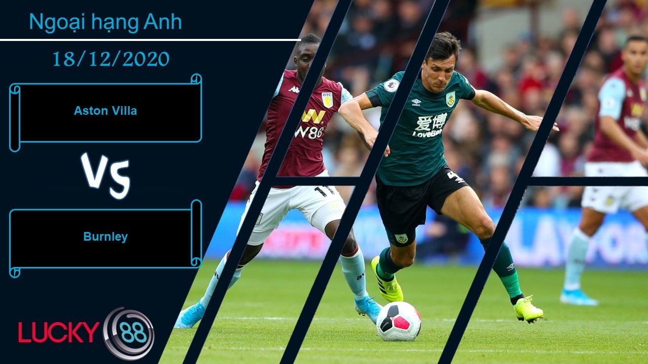LUCKY88 Aston Villa vs Burnley ,  Nhận định bóng đá 18/12/2020, Chủ nhà ôm hận