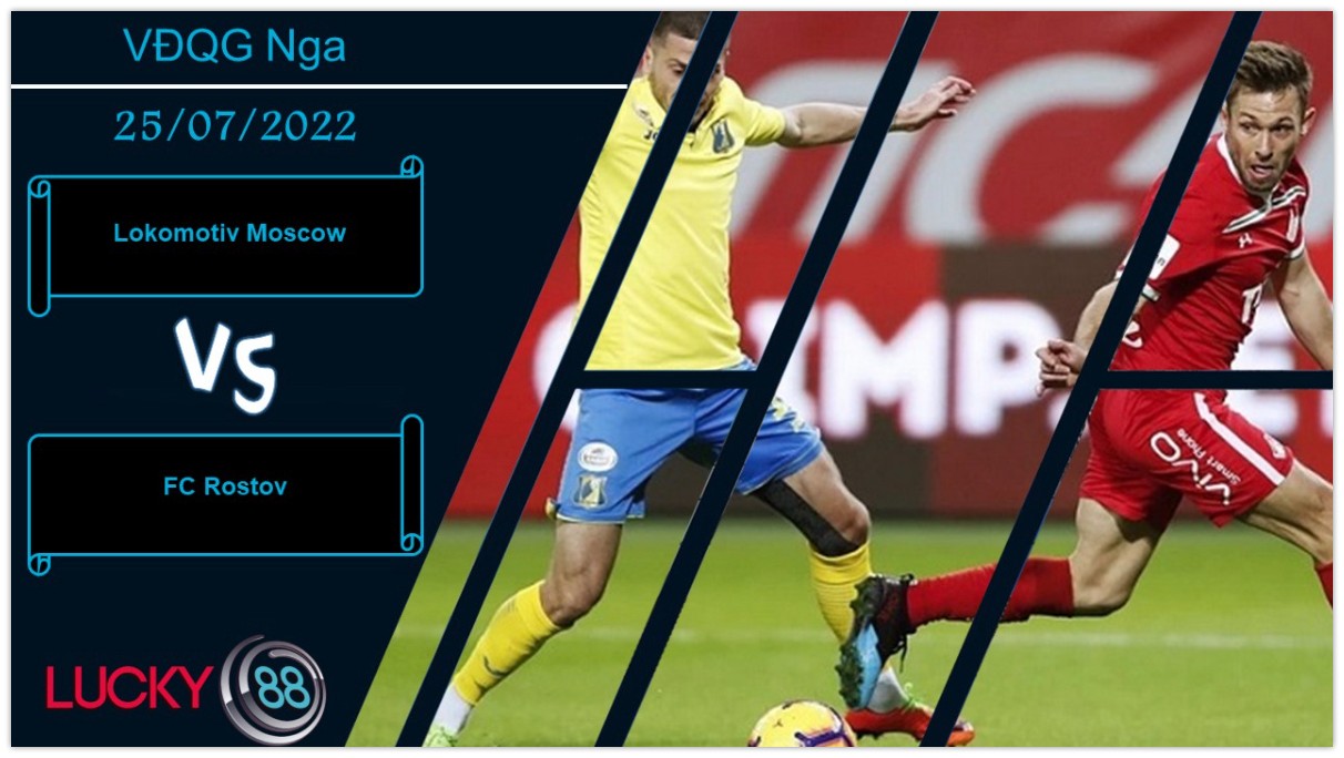 LUCKY88 Lokomotiv Moscow vs FC Rostov  ,  Nhận định bóng đá 25/07/2022, Giữ chặt 3 điểm