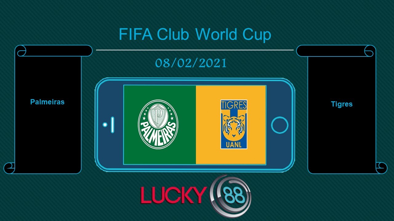 LUCKY88 Palmeiras vs Tigres , Tip bóng đá miễn phí ngày 08/02/2021