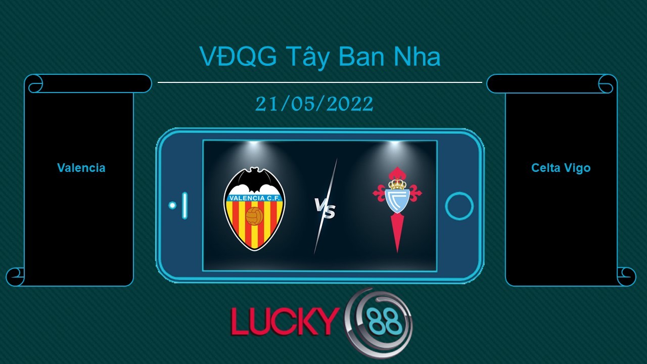 LUCKY88 Valencia vs Celta Vigo , Tip bóng đá miễn phí ngày 21/05/2022
