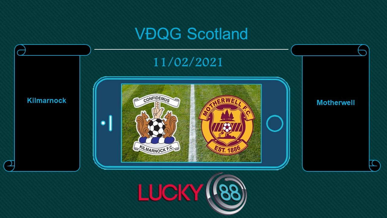 LUCKY88 Kilmarnock vs Motherwell , Tip bóng đá miễn phí ngày 11/02/2021
