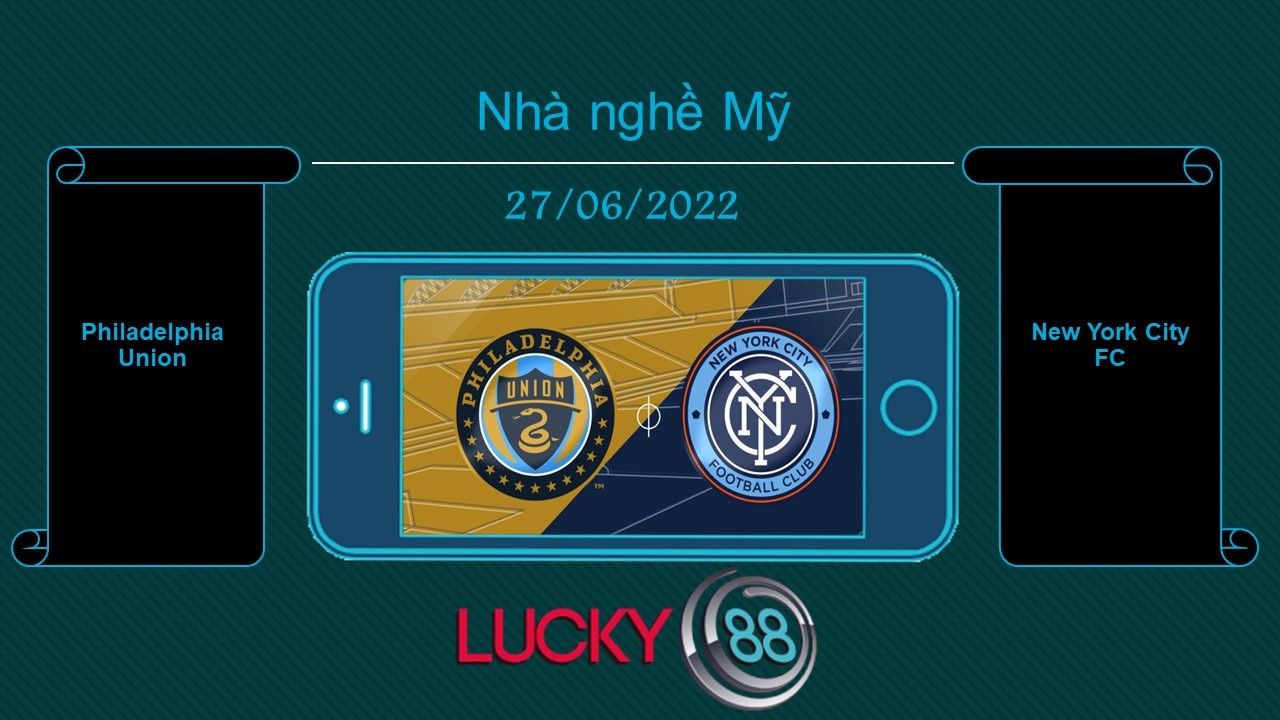 LUCKY88 Philadelphia Union vs New York City FC, Tip bóng đá miễn phí ngày 27/06/2022