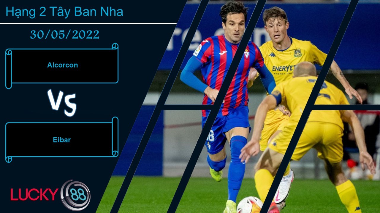 LUCKY88 Alcorcon vs Eibar    ,  Nhận định bóng đá 30/05/2022,  Áp lực không nhỏ
