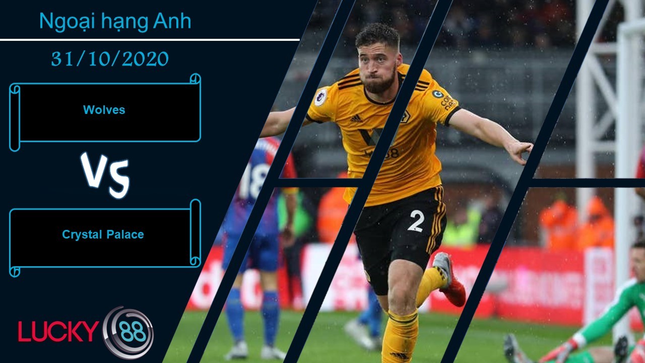 LUCKY88 Wolves vs Crystal Palace , Nhận định bóng đá 31/10/2020, Ra về hân hoan