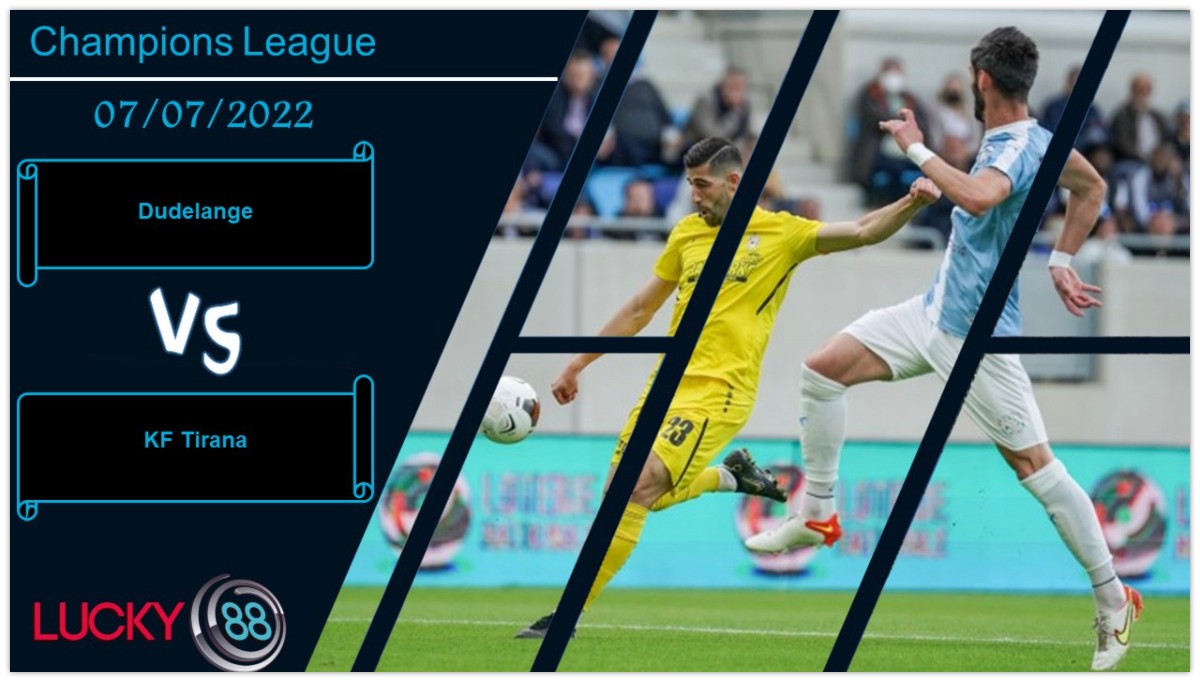 LUCKY88 Dudelange vs KF Tirana ,  Nhận định bóng đá 07/07/2022, Tìm ra chìa khóa